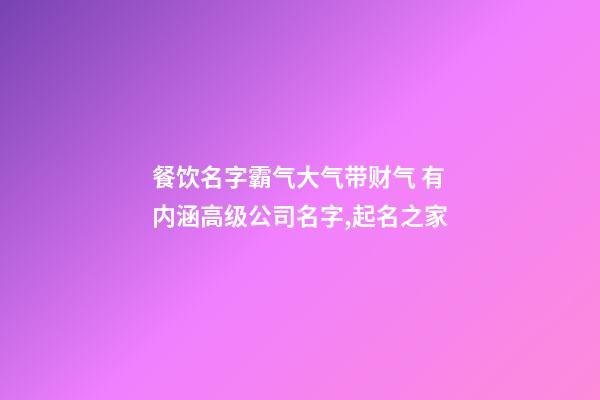 餐饮名字霸气大气带财气 有内涵高级公司名字,起名之家-第1张-公司起名-玄机派